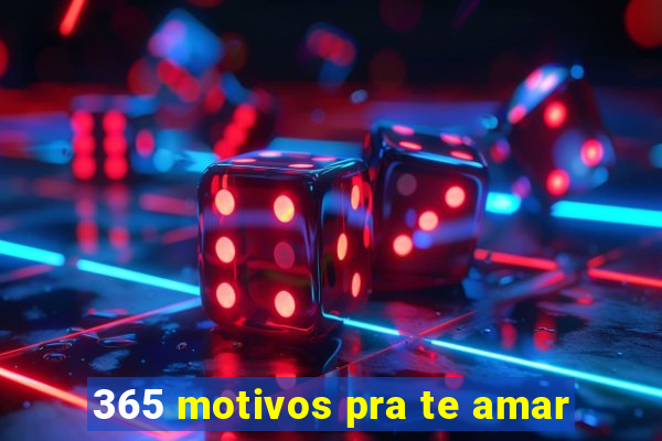 365 motivos pra te amar